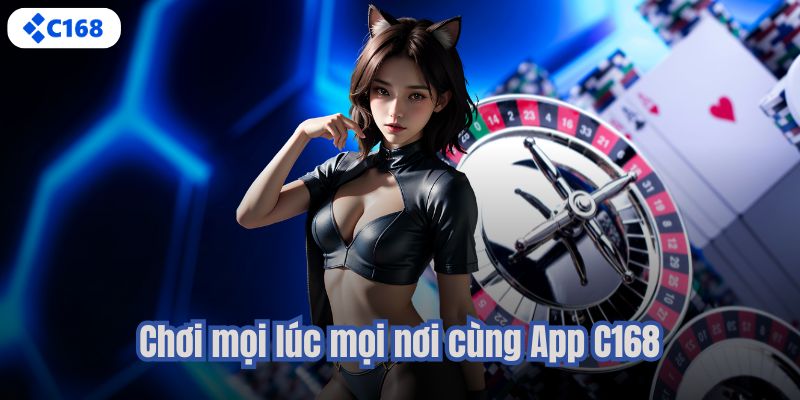 Chơi mọi lúc mọi nơi cùng App C168