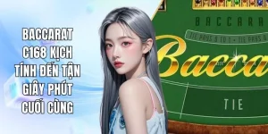Baccarat C168 - Kịch tính đến tận giây phút cuối cùng