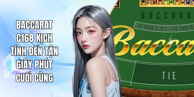 Baccarat C168 - Kịch tính đến tận giây phút cuối cùng