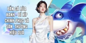 Bắn Cá Rùa Xanh - Bí Kíp Chinh Phục Và Săn Thưởng Hiệu Quả