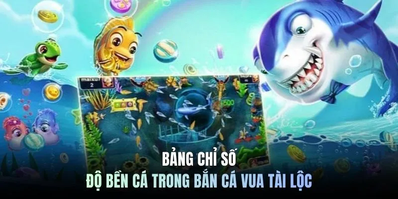 Bảng chỉ số độ bền trong bắn cá Vua Tài Lộc