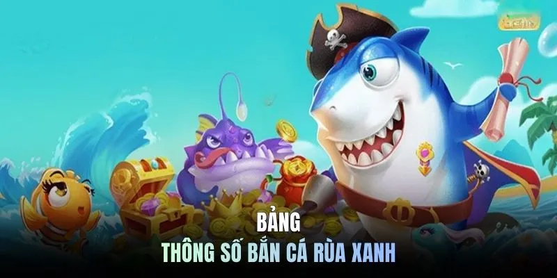 Bảng thông số bắn cá rùa xanh