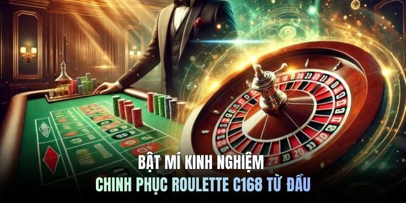 Bật mí kinh nghiệm chinh phục roulette C168 từ đầu