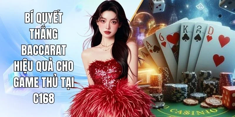 Bí Quyết Thắng Baccarat Hiệu Quả Cho Game Thủ Tại C168