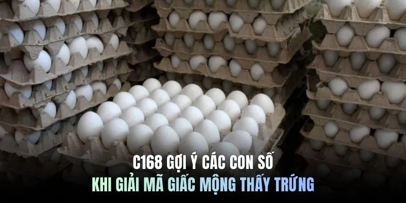C168 gợi ý các con số khi giải mã giấc mộng thấy trứng