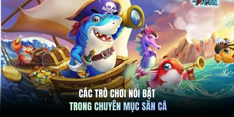 Các trò chơi nổi bật trong chuyên mục săn cá