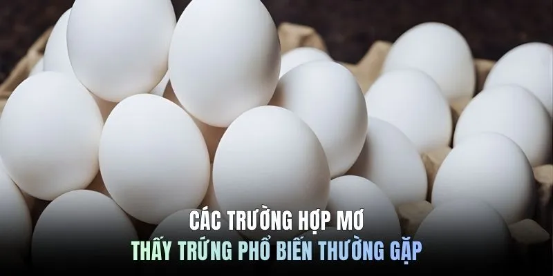 Các trường hợp mơ thấy trứng phổ biến thường gặp