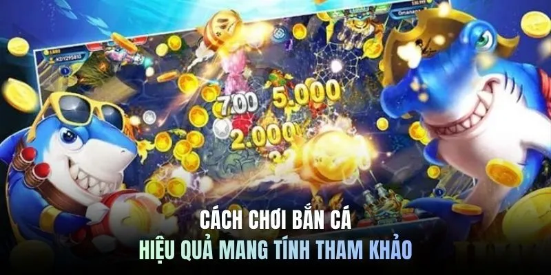 Cách chơi bắn cá hiệu quả mang tính tham khảo