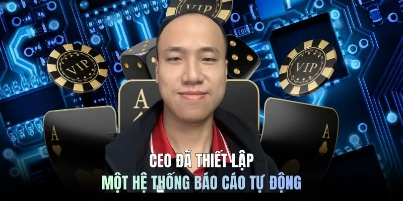 CEO đã thiết lập một hệ thống báo cáo tự động