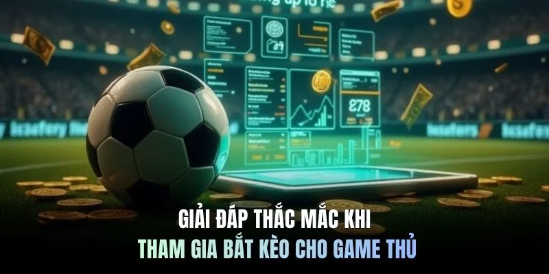 Giải đáp thắc mắc khi tham gia bắt kèo cho game thủ