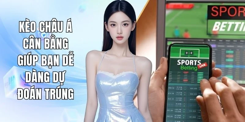 Kèo Châu Á C168 Cân Bằng Giúp Bạn Dễ Đoán Trúng