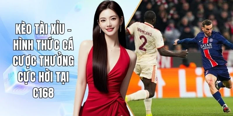 Kèo Tài Xỉu - Hình Thức Cá Cược Thưởng Cực Hời Tại C168