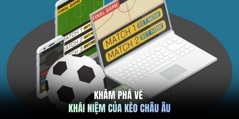 Khám phá về khái niệm của kèo Châu Âu