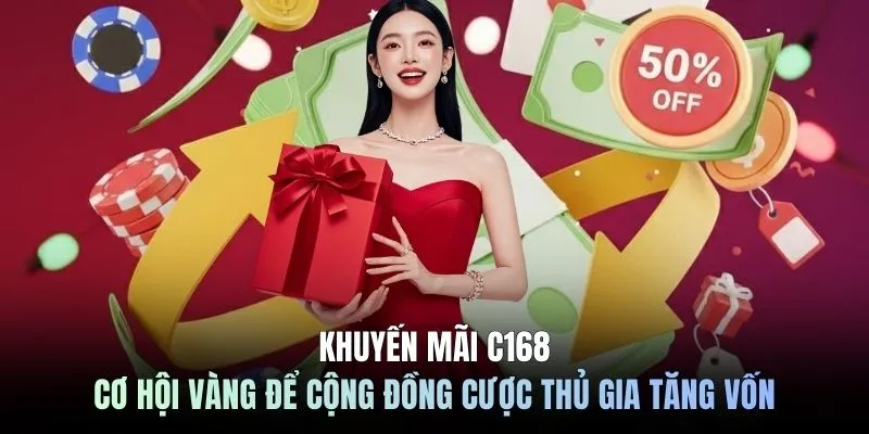 Khuyến mãi C168 cơ hội vàng để cộng đồng cược thủ gia tăng vốn