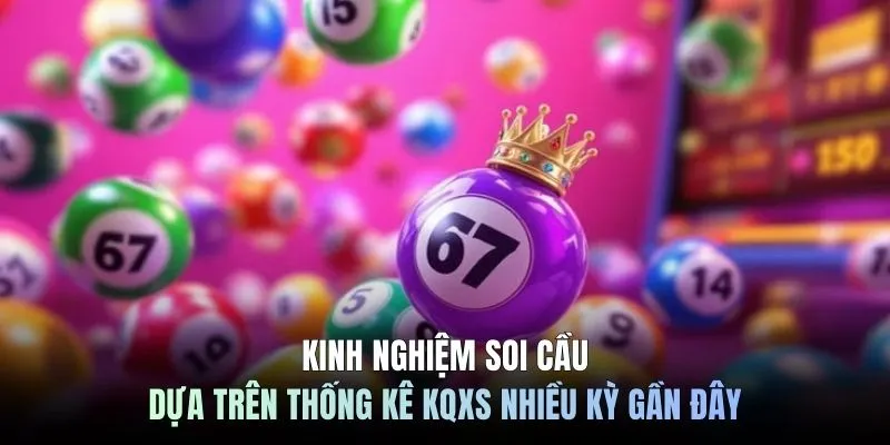 Kinh nghiệm soi cầu dựa trên thống kê KQXS nhiều kỳ gần đây
