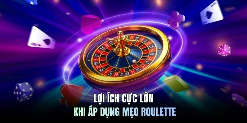 Lợi ích cực lớn khi áp dụng mẹo roulette
