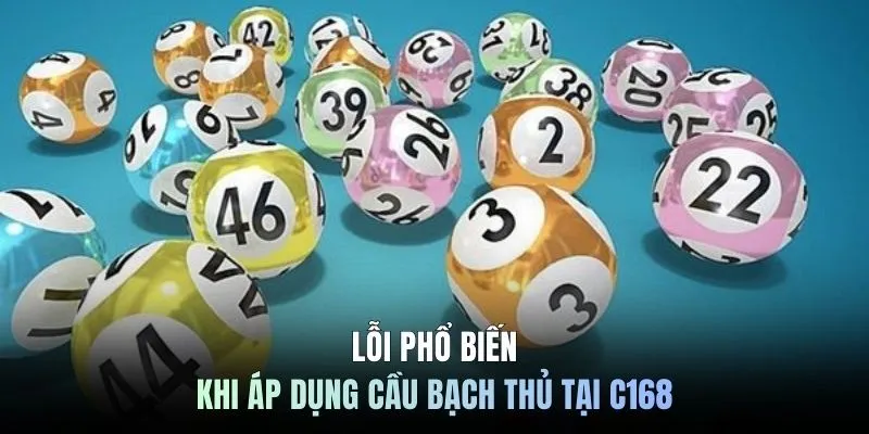 Lỗi phổ biến khi áp dụng cầu bạch thủ tại C168