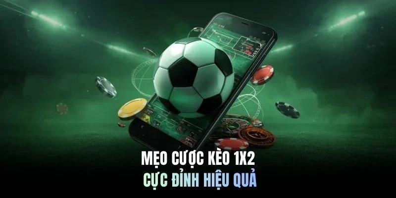 Mẹo cược kèo 1x2 cực đỉnh hiệu quả