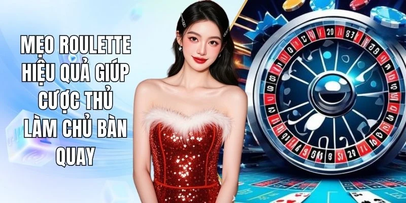 Mẹo Roulette Hiệu Quả Giúp Cược Thủ Làm Chủ Bàn Quay