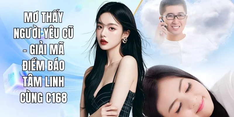 Mơ Thấy Người Yêu Cũ - Giải Mã Điềm Báo Tâm Linh Cùng C168