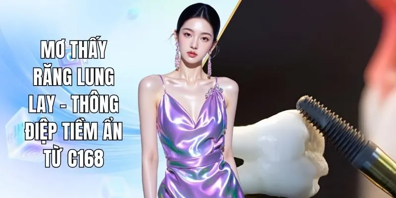 Mơ Thấy Răng Lung Lay - Thông Điệp Tiềm Ẩn Từ C168