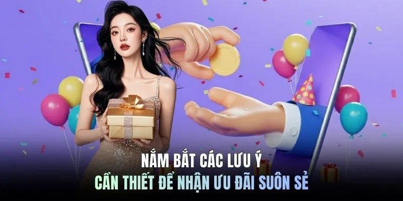 Nắm bắt các lưu ý cần thiết để nhận ưu đãi suôn sẻ
