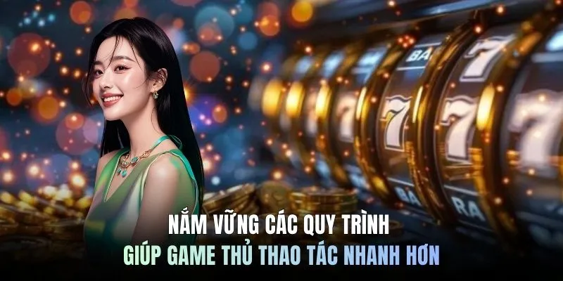 Nắm vững các quy trình giúp game thủ thao tác nhanh hơn