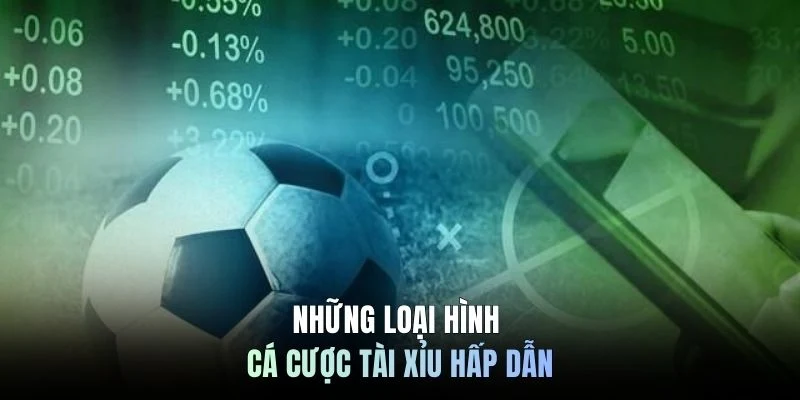 Những loại hình cá cược tài xỉu hấp dẫn