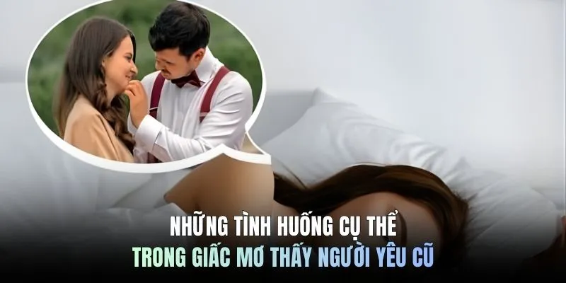 Những tình huống cụ thể trong giấc mơ thấy người yêu cũ