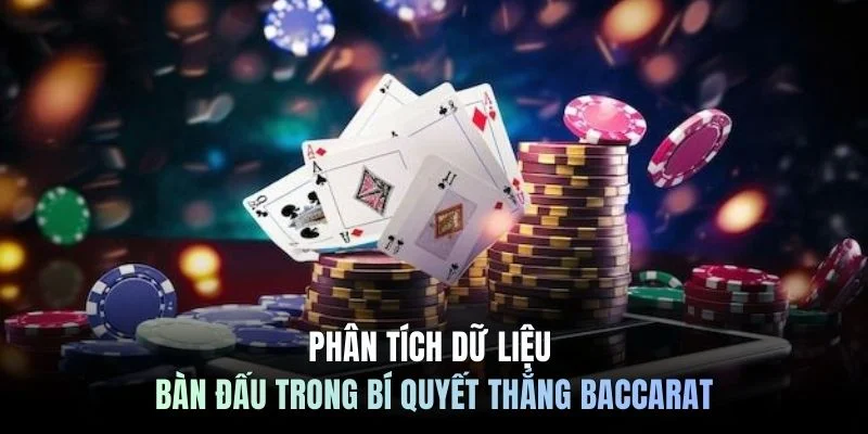 Phân tích dữ liệu bàn đấu trong bí quyết thắng baccarat