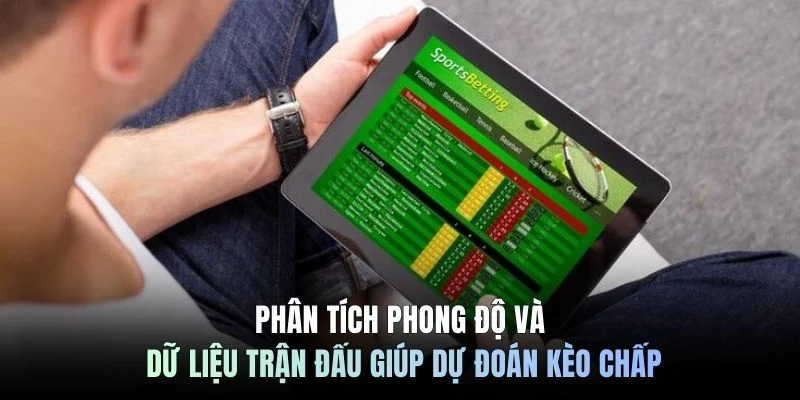 Phân tích phong độ và dữ liệu trận đấu giúp dự đoán kèo chấp