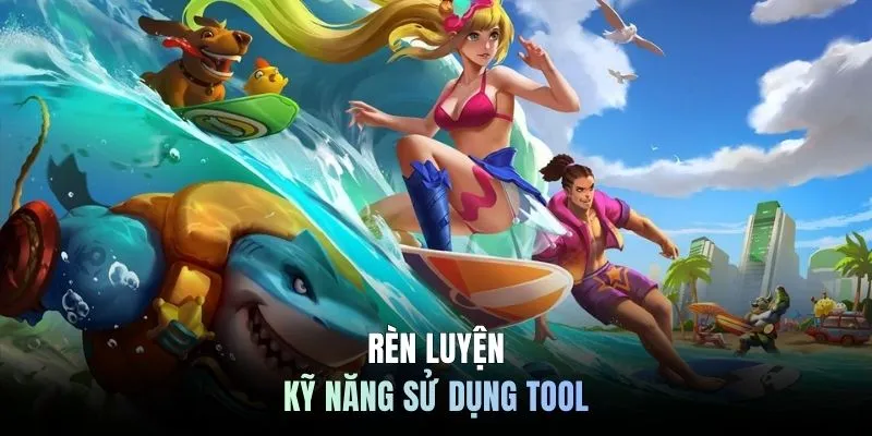 Rèn luyện kỹ năng sử dụng tool