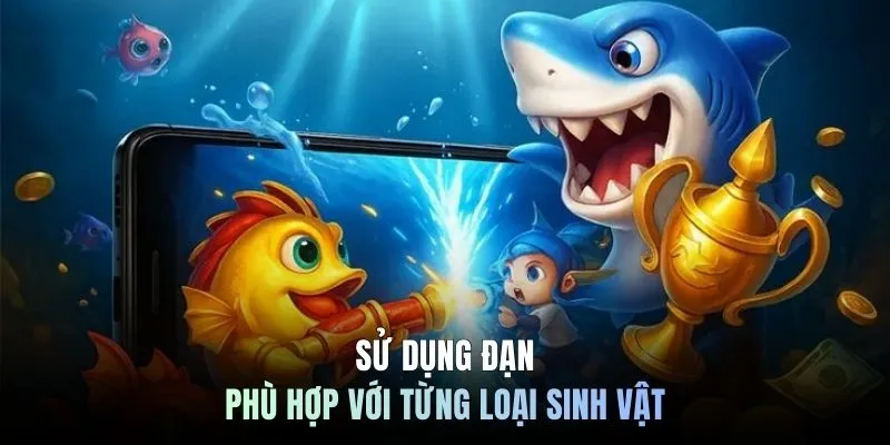 Sử dụng đạn phù hợp với từng loại sinh vật
