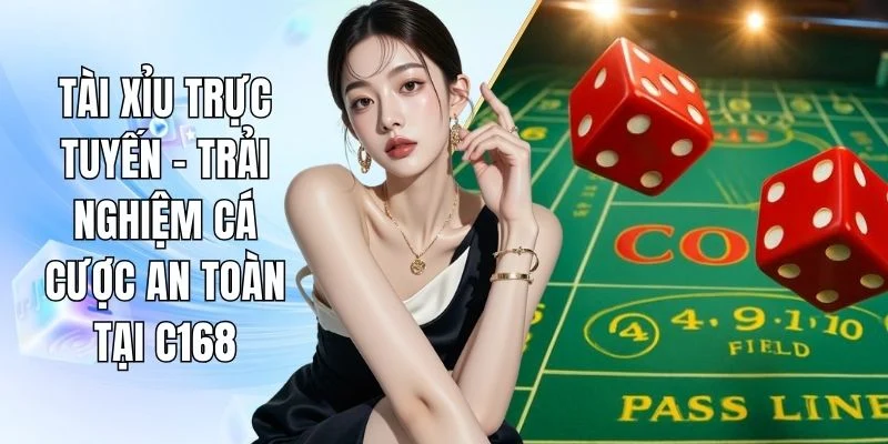 Tài Xỉu Trực Tuyến - Trải Nghiệm Cá Cược An Toàn Tại C168