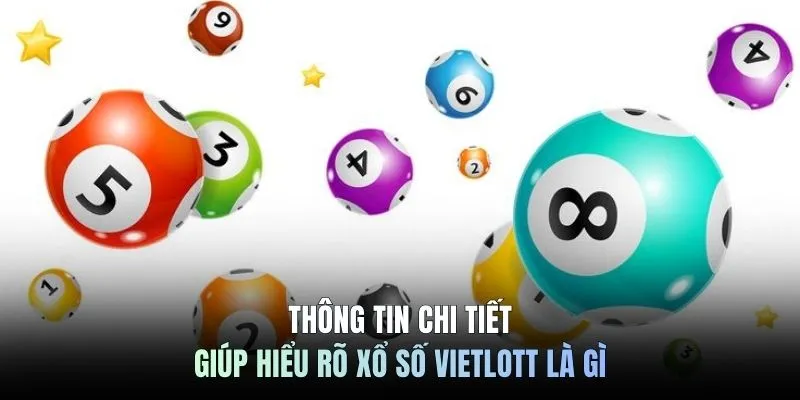 Thông tin chi tiết giúp hiểu rõ xổ số Vietlott là gì