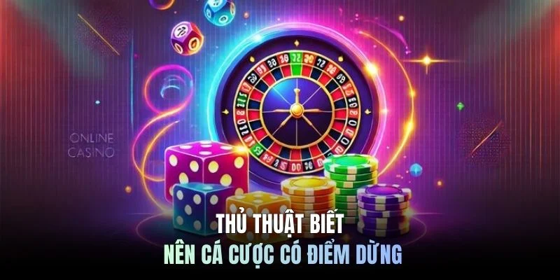 Thủ thuật biết nên cá cược có điểm dừng