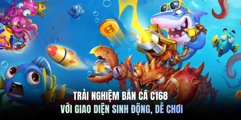 Trải nghiệm bắn cá C168 với giao diện sinh động, dễ chơi
